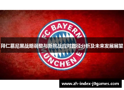 拜仁慕尼黑战略调整与新挑战应对路径分析及未来发展展望