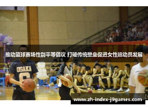 推动篮球赛场性别平等倡议 打破传统壁垒促进女性运动员发展