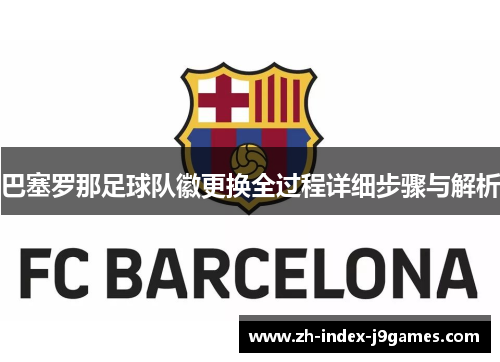 巴塞罗那足球队徽更换全过程详细步骤与解析 巴塞罗那足球队徽更换全过程详细步骤与解析