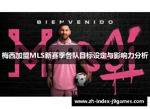 梅西加盟MLS新赛季各队目标设定与影响力分析