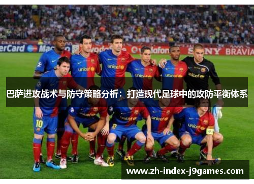 巴萨进攻战术与防守策略分析:打造现代足球中的攻防平衡体系 巴萨进攻战术与防守策略分析:打造现代足球中的攻防平衡体系