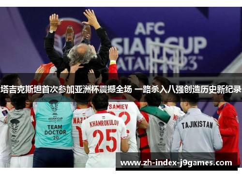 塔吉克斯坦首次参加亚洲杯震撼全场 一路杀入八强创造历史新纪录