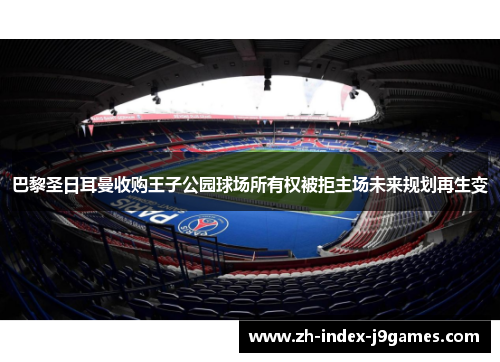巴黎圣日耳曼收购王子公园球场所有权被拒主场未来规划再生变 巴黎圣日耳曼收购王子公园球场所有权被拒主场未来规划再生变
