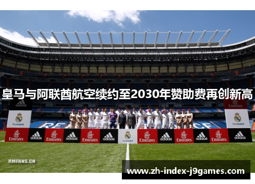 皇马与阿联酋航空续约至2030年赞助费再创新高
