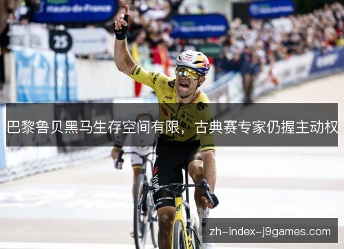 巴黎鲁贝黑马生存空间有限,古典赛专家仍握主动权 巴黎鲁贝黑马生存空间有限,古典赛专家仍握主动权